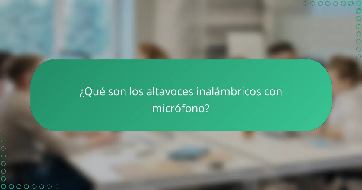 ¿Qué son los altavoces inalámbricos con micrófono?