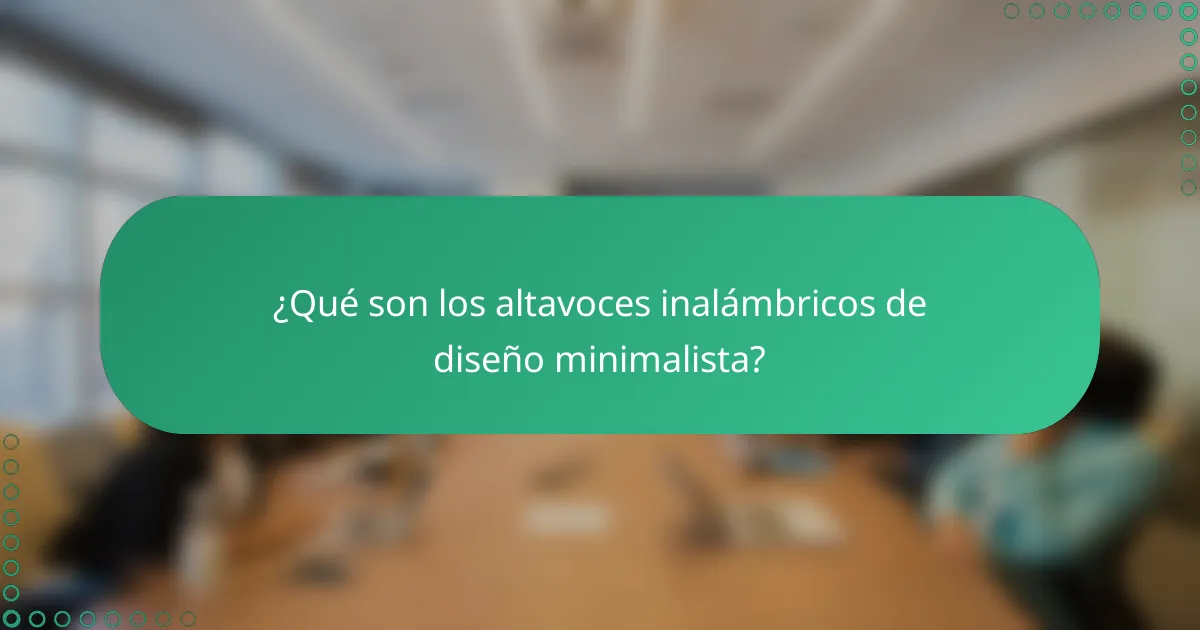 ¿Qué son los altavoces inalámbricos de diseño minimalista?