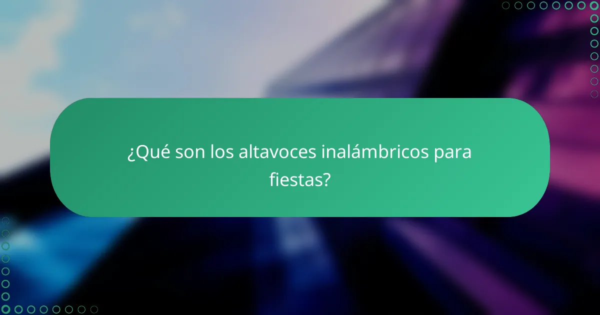 ¿Qué son los altavoces inalámbricos para fiestas?
