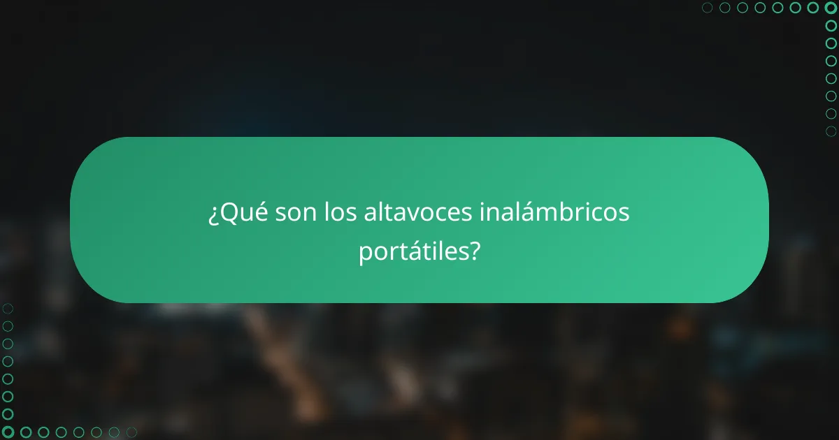 ¿Qué son los altavoces inalámbricos portátiles?