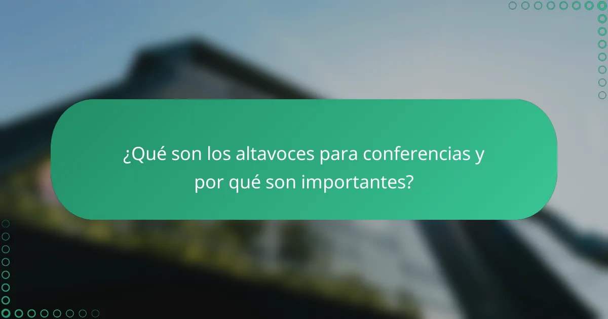 ¿Qué son los altavoces para conferencias y por qué son importantes?