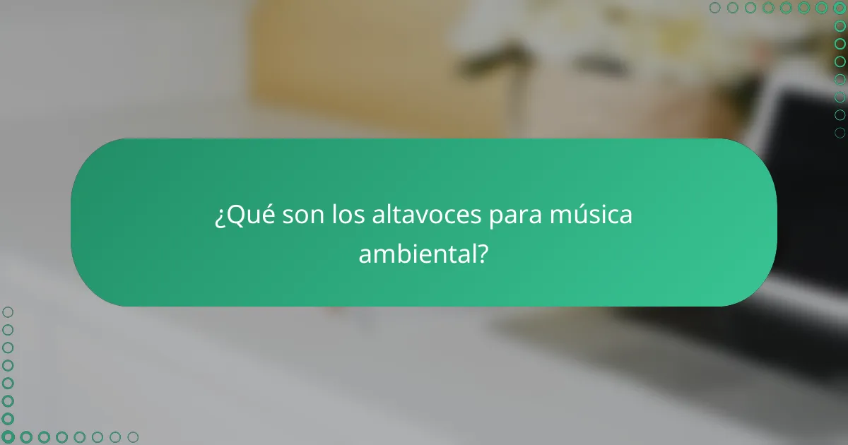 ¿Qué son los altavoces para música ambiental?