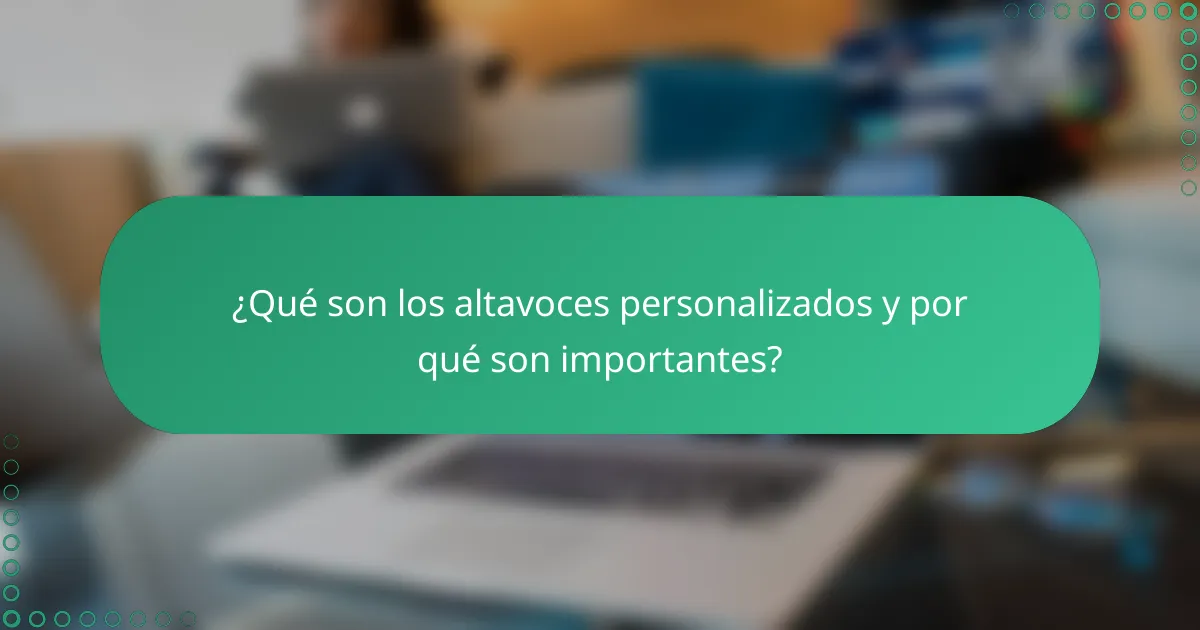 ¿Qué son los altavoces personalizados y por qué son importantes?