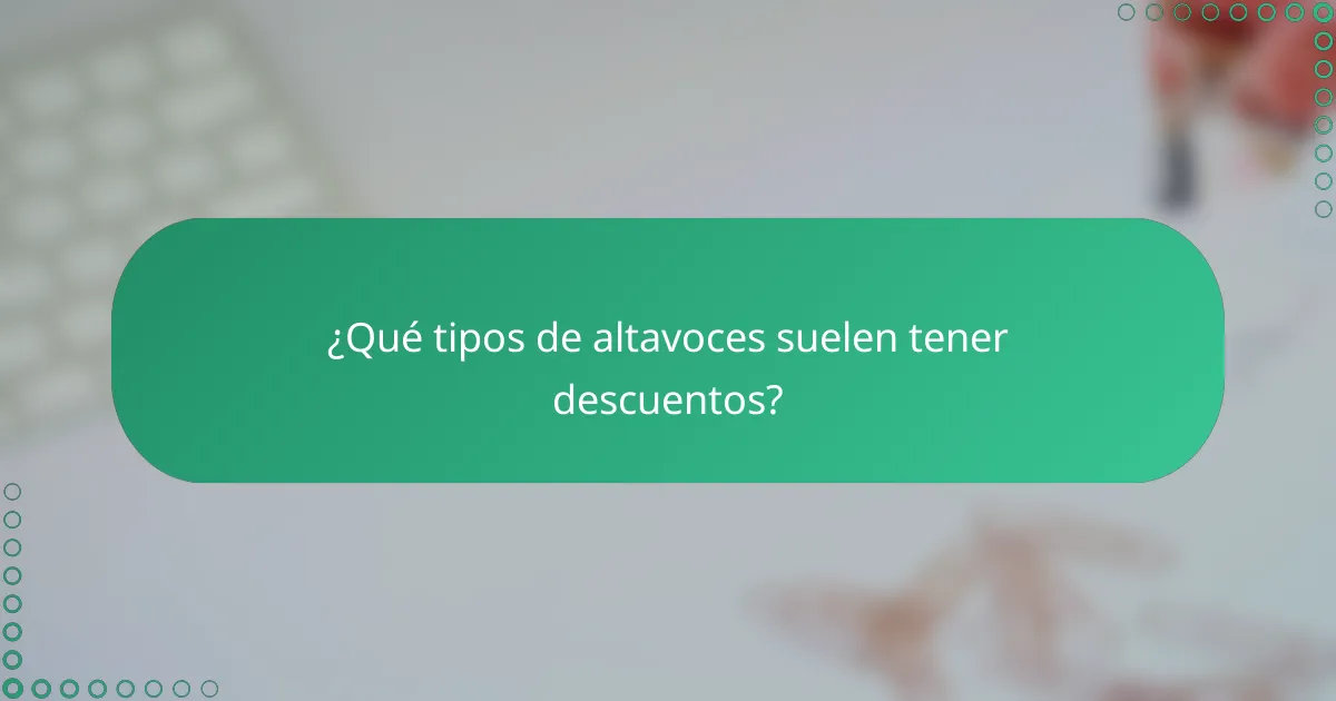 ¿Qué tipos de altavoces suelen tener descuentos?